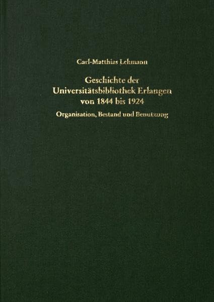 Geschichte der Universitätsbibliothek Erlangen von 1844 bis 1924: Organisation, Bestand und Benutzung (Schriften der Universitätsbibliothek Erlangen-Nürnberg) Politics & History