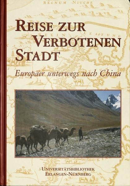 Reise zur Verbotenen Stadt: Europäer unterwegs nach China. Eine Ausstellung der Universitätsbibliothek, 16. November - 12. Dezember 2004. Katalog ... der Universitätsbibliothek Erlangen-Nürnberg) Politics & History