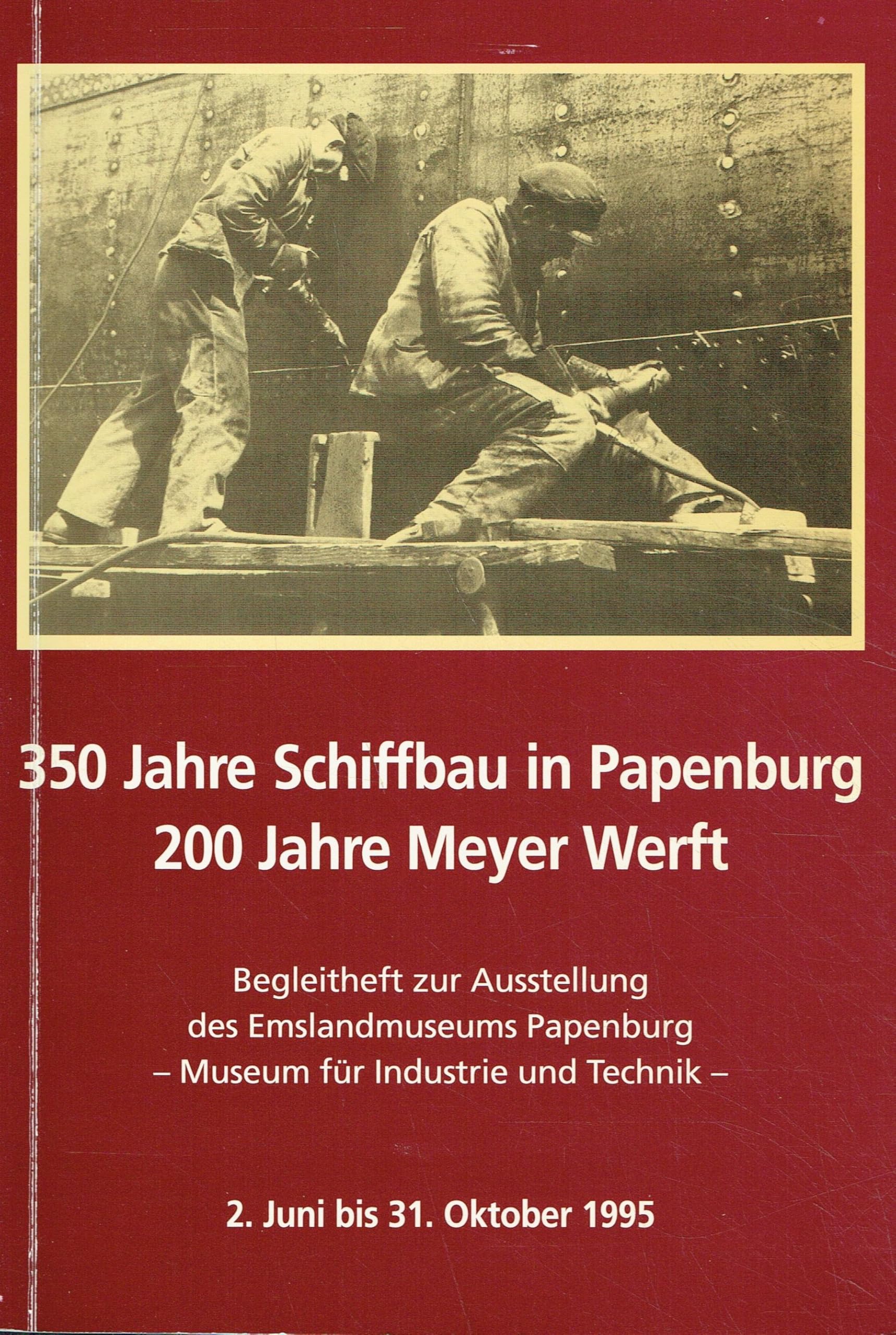 350 Jahre Schiffbau in Papenburg. 200 Jahre Meyer Werft: Begleitheft zur Ausstellung des Emslandmuseums Papenburg - Museum für Industrie und Technik - 2. Juni - 31. Oktober 1995 Business, Finance & Career