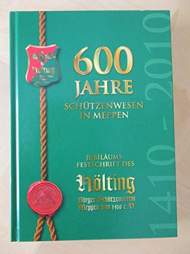 600 Jahre Schützenwesen in Meppen: Festschrift aus Anlass des Jubiläums des Hölting-Bürger-Schützenvereins von 1410 e.V. Politics & History