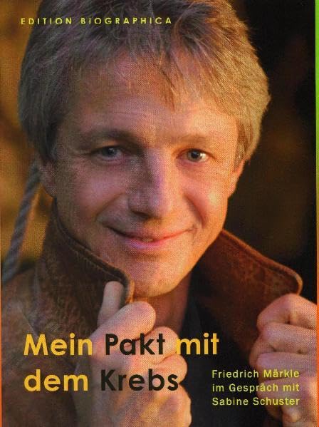 Mein Pakt mit dem Krebs: Friedrich Märkle im Gespräch mit Sabine Schuster (Edition Biographica) Contemporary literature