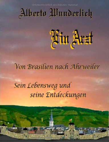 Ein Arzt. Von Brasilien nach Ahrweiler. Sein Lebensweg und seine Entdeckungen Contemporary literature