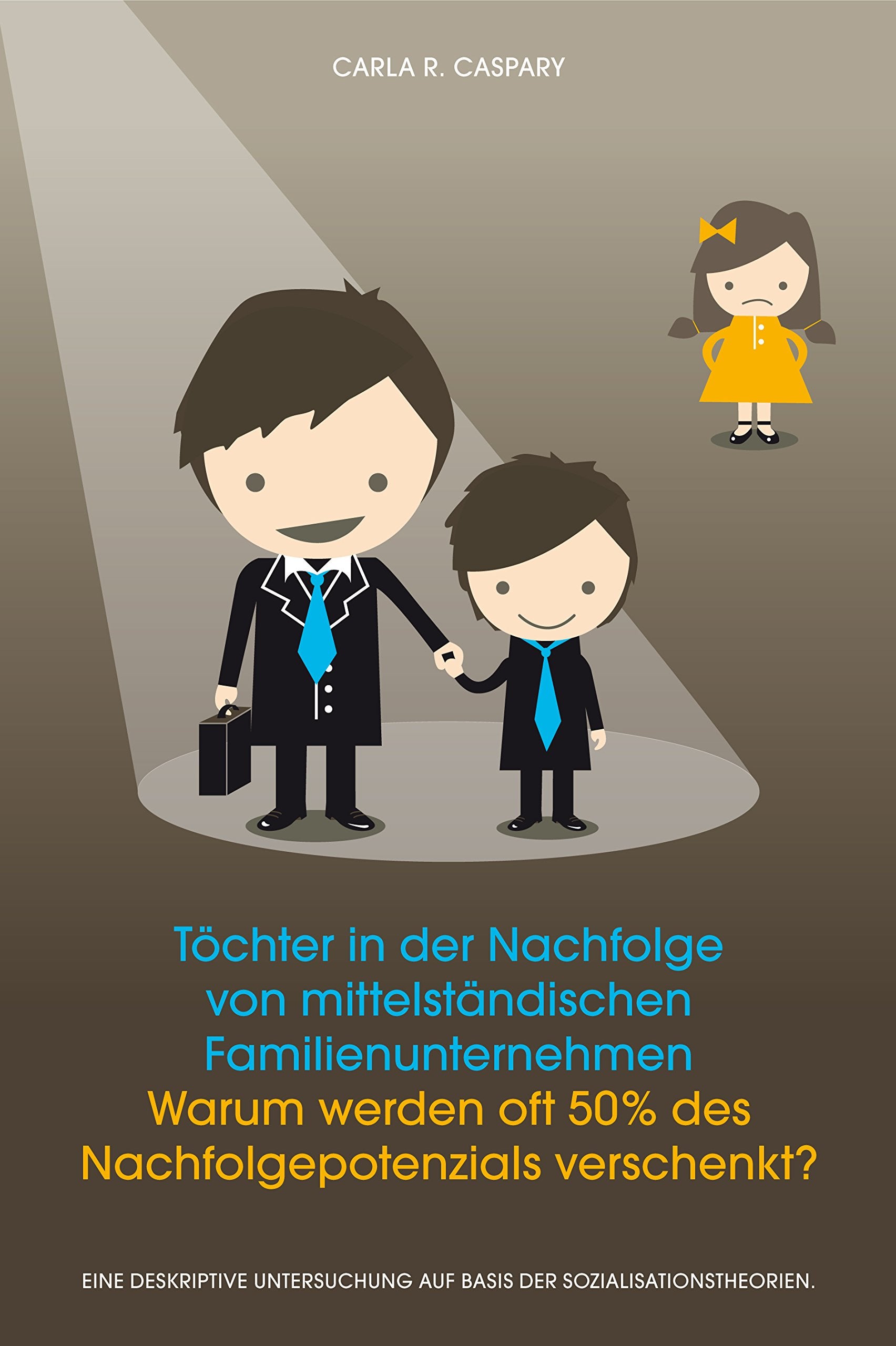 Töchter in der Nachfolge in mittelständischen Familienunternehmen. Warum werden oft 50% des Nachfolgepotenzials verschenkt?: Eine deskriptive Untersuchung auf Basis der Sozialisationstheorien Business, Finance & Career