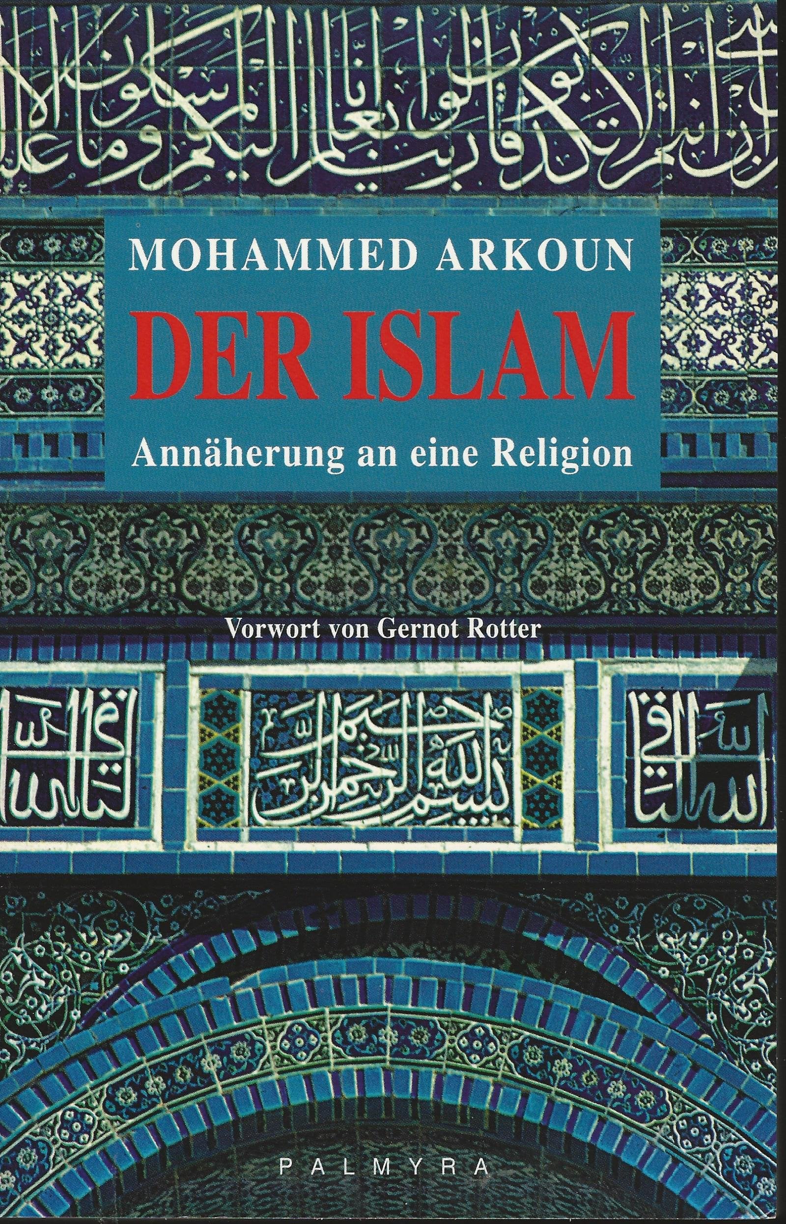 Der Islam: Annäherung an eine Religion: Annäherung an eine Religion. Vorw. v. Gernot Rotter. Aus d. Französ. v. Michael Schiffmann Religion & Esotericism