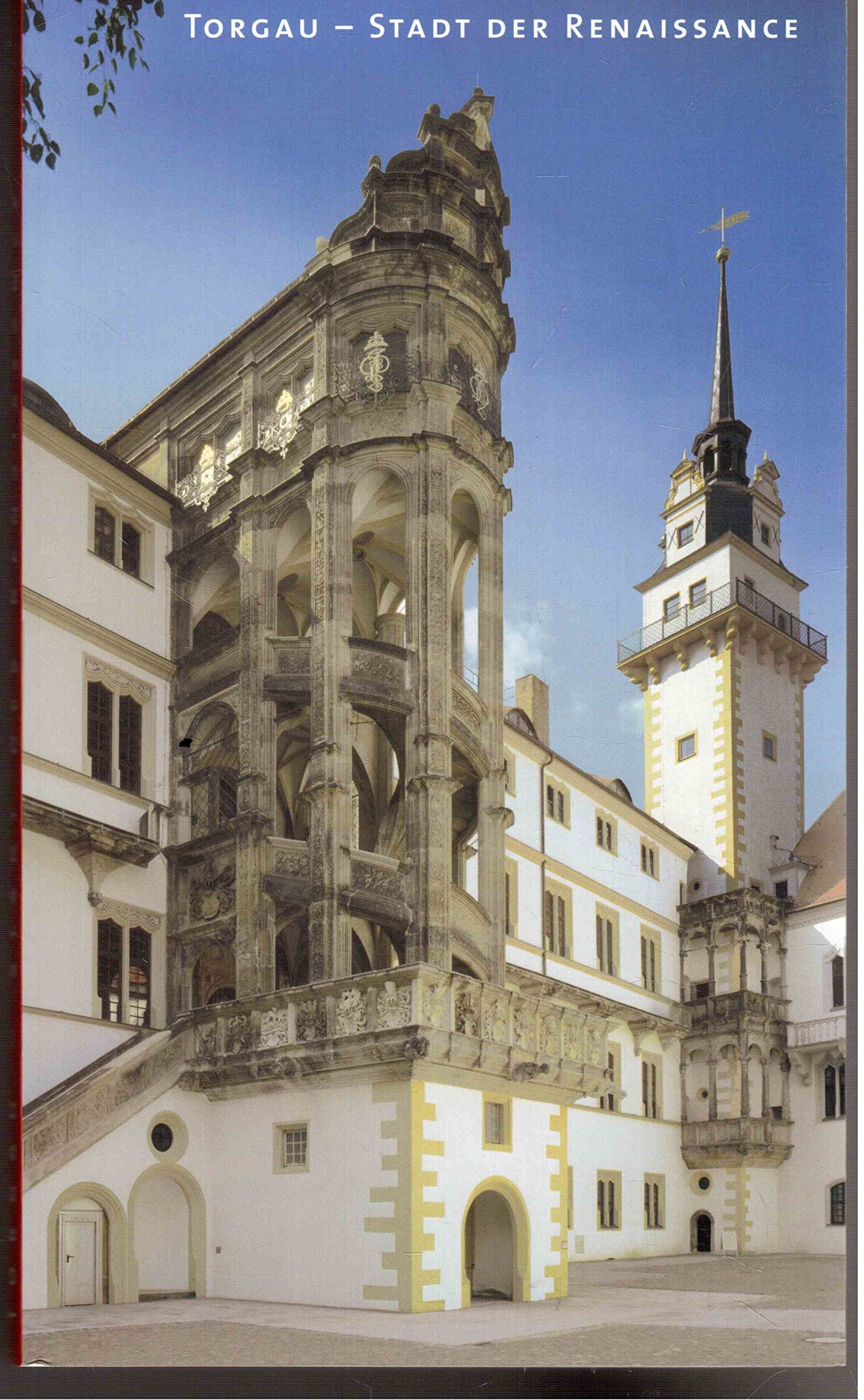 Torgau - Stadt der Renaissance: Ein Architekturführer erschienen aus Anlass der 2. Sächsischen Landesausstellung Architecture