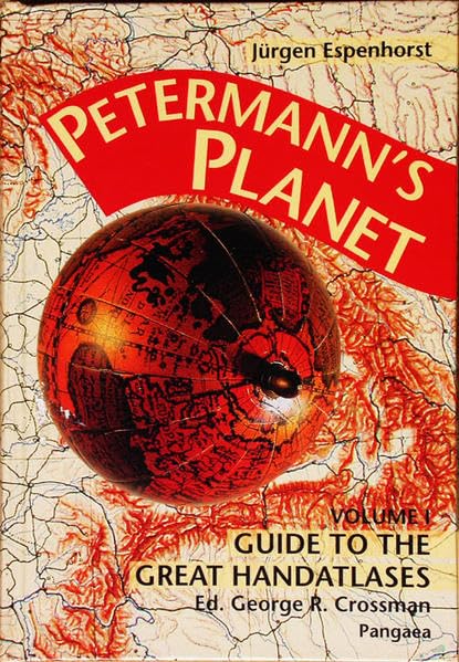 Petermann’s Planet: A Guide to German Handatlasses And Their Siblings Through the World 1800-1950, Vol I: The Great Handatlases Business & Technology