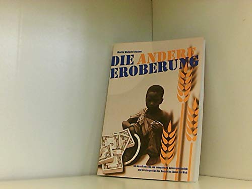 Die andere Eroberung: USamerikanische und europäische Agrarexportpolitik und die Auswirkungen auf den Hunger im Süden der Welt Natural Sciences