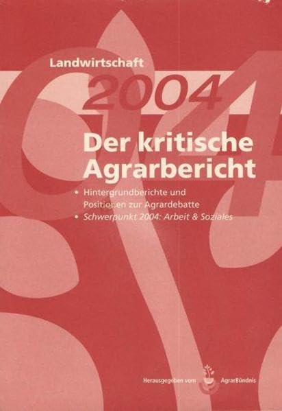 Landwirtschaft - Der kritische Agrarbericht. 2004. Hintergrundberichte und Positionen zur Agrardebatte. Schwerpunkt 2004: Arbeit und Soziales Reference Books