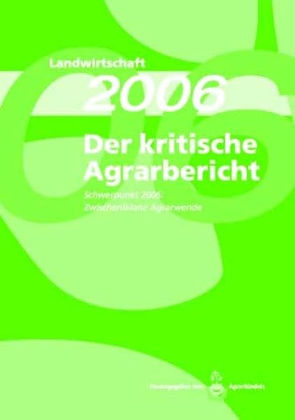 Landwirtschaft - Der kritische Agrarbericht. Daten, Berichte, Hintergründe, Positionen zur Agrardebatte: Landwirtschaft - Der kritische Agrarbericht. ... Schwerpunktthema: Zwischenbilanz Agrarwende Natural Sciences