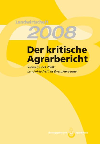 Landwirtschaft - Der kritische Agrarbericht. Daten, Berichte, Hintergründe,... / Der kritische Agrarbericht 2008: Landwirtschaft als Energieerzeuger ... Hintergründe, Positionen zur Agrardebatte) Politics & History