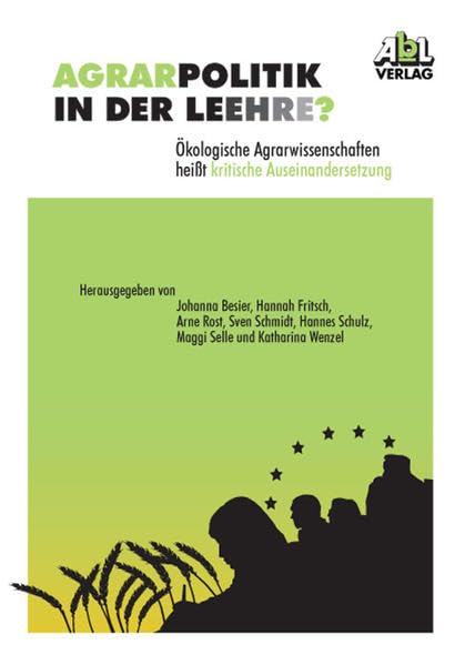 Agrarpolitik in der Leehre? Ökologische Agrarwissenschaften heißt kritische Auseinandersetzung: Tagungsband zur Ringvorlesung Law