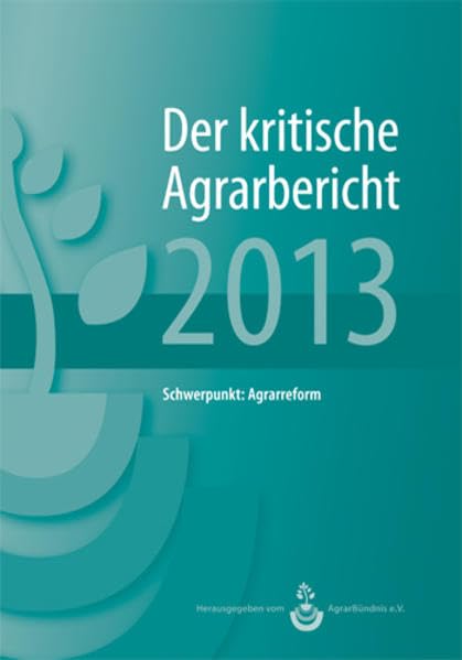 Landwirtschaft - Der kritische Agrarbericht. Daten, Berichte, Hintergründe,... / Der kritische Agrarerbicht 2013: Schwerpunkt: Agrarreform ... Hintergründe, Positionen zur Agrardebatte) Politics & History