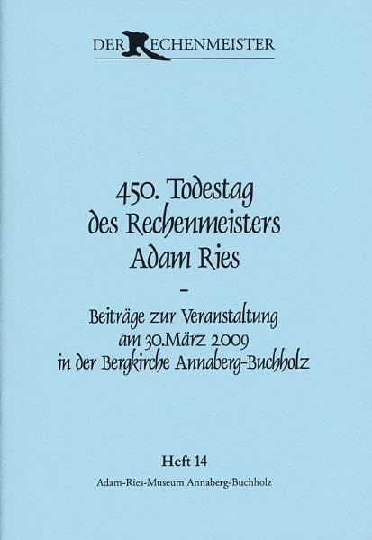 450. Todestag des Rechenmeisters ADAM RIES: Beiträge zur Veranstaltung am 30.März 2009 in der Bergkirche Annaberg-Buchholz (Der Rechenmeister: Schriften des Adam-Ries-Museums) Politics & History