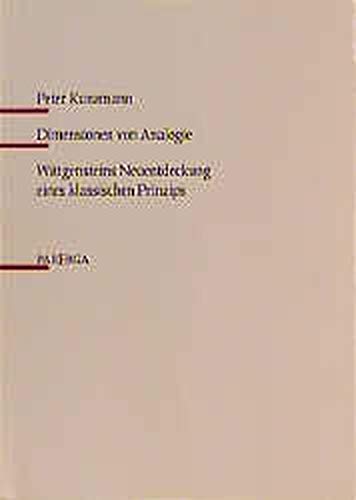 Dimensionen von Analogie: Wittgensteins Neuentdeckung eines klassischen Prinzips: Wittgensteins Neuentdeckung eines klassischen Prinzips. Habil.-Schr. Philosophy
