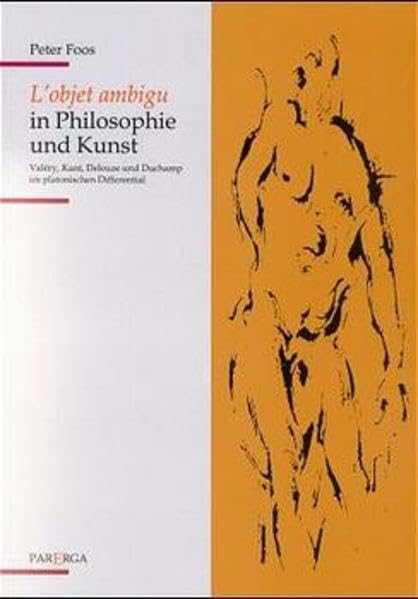 L'Objet ambigu in Philosophie und Kunst: Valèry, Kant, Deleuze und Duchamp im platonischen Differential: Valery, Kant, Deleuze und Duchamp im platonischen Differential. Diss. Philosophy