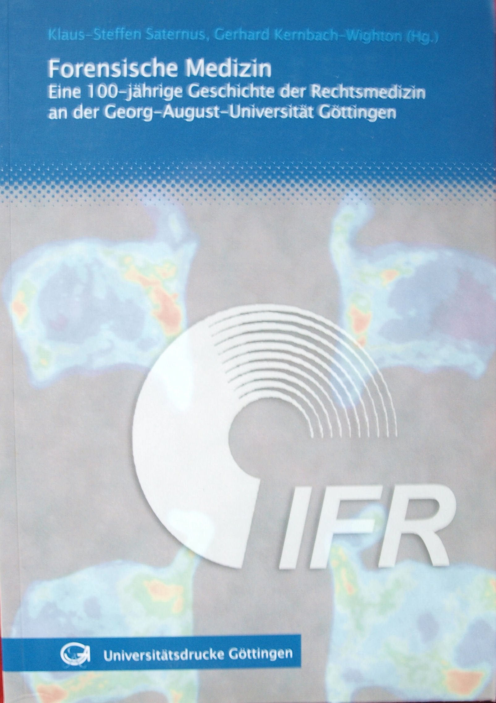 Forensische Medizin: Eine 100-jährige Geschichte der Rechtsmedizin an der Georg- August- Universität Göttingen Medicine