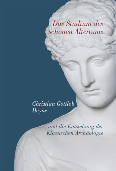 Das Studium des schönen Altertums.: Christian Gottlob Heyne und die Entstehung der Archäologie. Ausstellung in der Paulinerkirche Göttingen 11.Februar - 15. April 2007. Natural Sciences