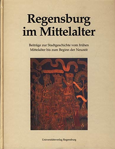 Regensburg im Mittelalter, Sonderausg., Bd.1, Beiträge zur Stadtgeschichte vom frühen Mittelalter bis zum Beginn der Neuzeit: Gesamtausgabe / Beiträge ... (Regensburg im Mittelalter: Gesamtausgabe) Politics & History