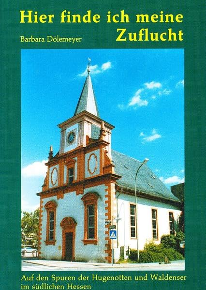Hier finde ich meine Zuflucht: Auf den Spuren der Hugenotten und Waldenser im südlichen Hessen (Geschichtsblätter der Deutschen Hugenotten-Gesellschaft e.V.) Politics & History