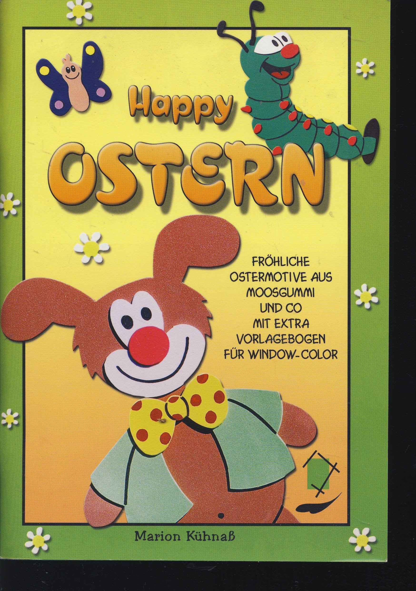 Happy Ostern: Fröhliche Ostermotive aus Moosgummi und Co.: Fröhliche Ostermotive aus Moosgummi und Co.. Mit Vorlagebogen u. extra Vorlagebogen für Window-Color Hobbies & Crafts