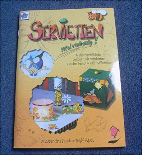 Servietten total vielseidig!: Neue Bastelideen verziert mit Servietten aus der Sandy + Ralf Kollektion Books