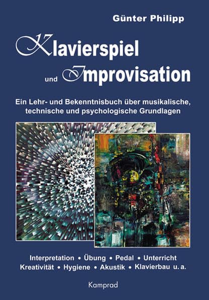 Klavierspiel und Improvisation: Ein Lehr- und Erkenntnisbuch über musikalische, technische und psychologische Grundlagen: Interpretation, Übung, ... Hygiene, Akustik, Klavierbau u.a. Arts & Music