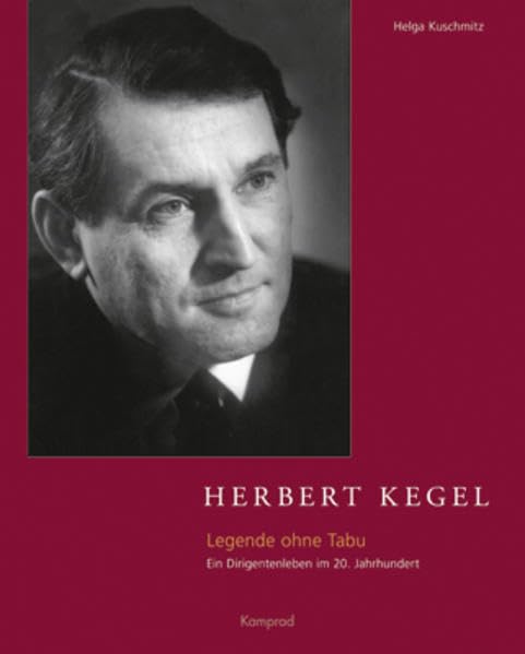 Herbert Kegel: Legende ohne Tabu - Ein Dirigentenleben im 20. Jahrhundert Arts & Music
