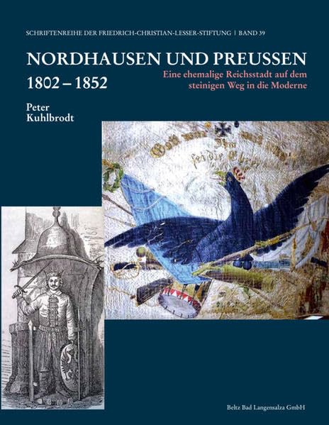 Nordhausen und Preußen 1802 - 1852: Eine ehemalige Reichsstadt auf dem steinigen Weg in die Moderne (Schriftenreihe der Friedrich-Christian-Lesser-Stiftung) Reference Books