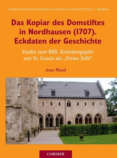 Das Kopiar des Domstiftes in Nordhausen (1707). Eckdaten der Geschichte: Studien zum 800. Gründungsjahr von St. Crucis als "Freies Stift" (Schriftenreihe der Friedrich-Christian-Lesser-Stiftung) Natural Sciences