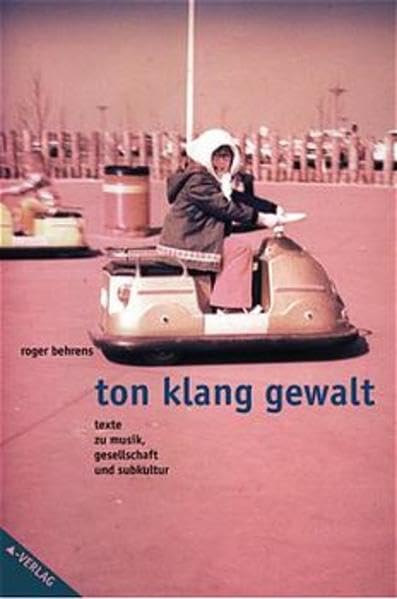 Ton - Klang - Gewalt: Texte zu Musik, Gesellschaft und Subkultur (Bibliothek der Popgeschichte) Arts & Music