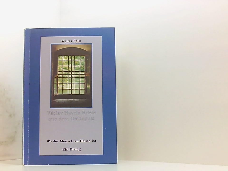 Vaclav Havels Briefe aus dem Gefängnis: Wo der Mensch zu Hause ist - ein Dialog Essays & Short Stories