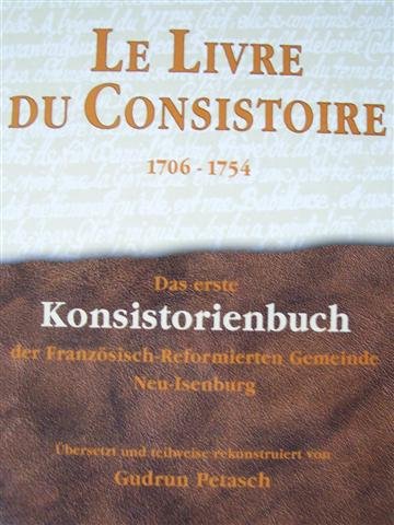 Le livre du consistoire 1706-1754 : Das erste Konsistorienbuch der französisch-reformierten Gemeinde Neu-Isenburg Books