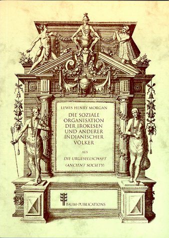 Die soziale Organisation der Irokesen und anderer indianischer Völker: Aus: Die Urgesellschaft. Hrsg. v. Peter Baum. - Morgan, Henry Lewis book