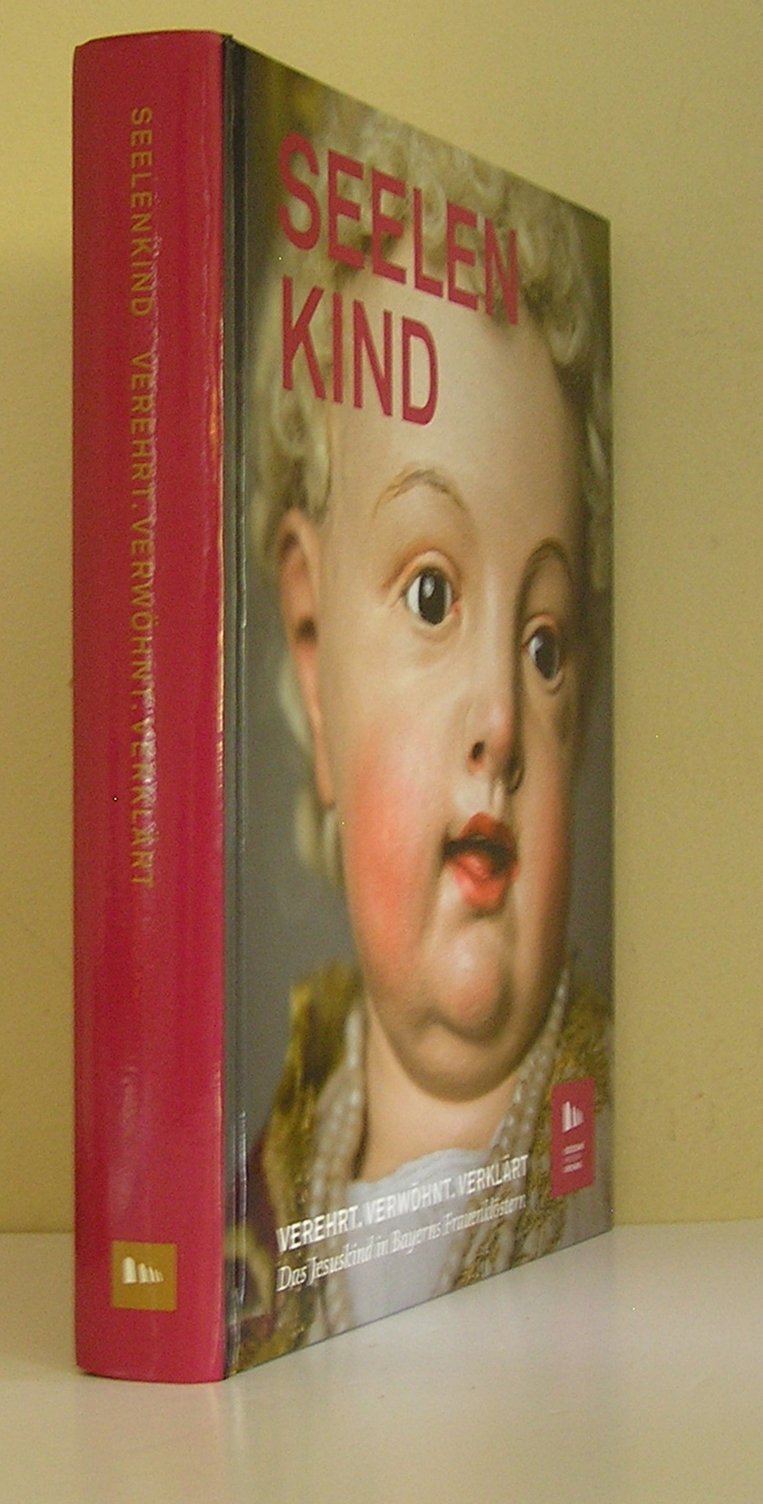 Seelenkind. Verehrt, verwöhnt, verklärt. Das Jesuskind in Bayerns Frauenklöstern Books