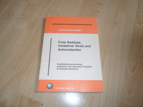 Freie Radikale, Oxidativer Stress und Antioxidantien. Krankheitsverursachende, präventive und reparative Prinzipien in lebenden Systemen Books