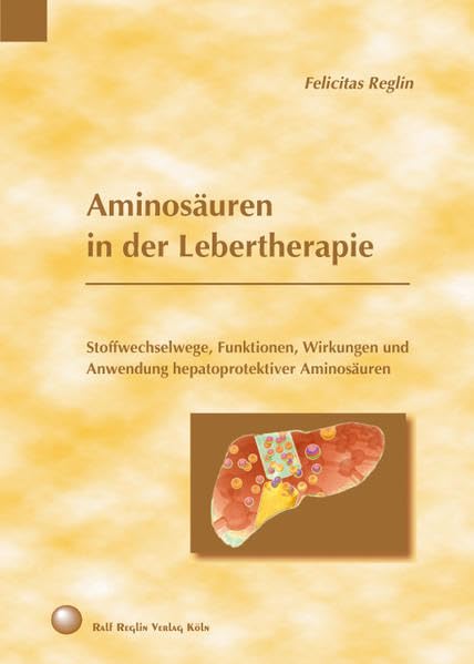 Aminosäuren in der Lebertherapie: Stoffwechselwege, Funktionen, Wirkungen und Anwendung hepatoprotektiver Aminosäuren Medicine