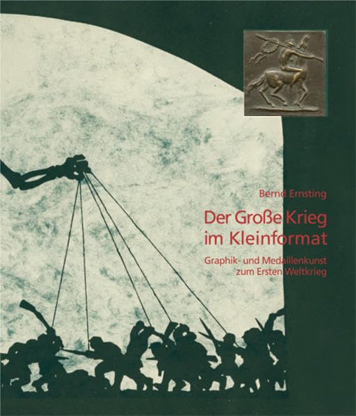 Der Große Krieg im Kleinformat: Graphik- und Medaillenkunst zum Ersten Weltkrieg. Erscheint anläßlich der Ausstellung im Bayerischen Armeemuseum Ingolstadt 26.3.-26.7.2015 (LETTER Schriften) Film, Art & Culture
