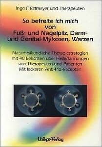 So befreite ich mich von Fuß- und Nagelpilzen, Darm- und Genital-Mykosen, Warzen. Naturheilkundliche Therapiestrategien. mit 40 Berichten über ... Patienten. mit leckeren Anti-Pilz-Rezepten Books