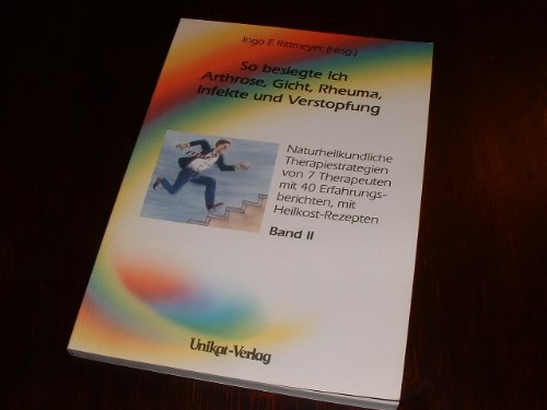 So besiegte ich Arthrose, Gicht, Rheuma, Infekte und Verstopfung. Band II. Naturheilkundliche Therapieanleitungen von 7 Therapeuten mit 40 Berichten über Heilerfahrungen und mit Heilkost-Rezepten Medicine