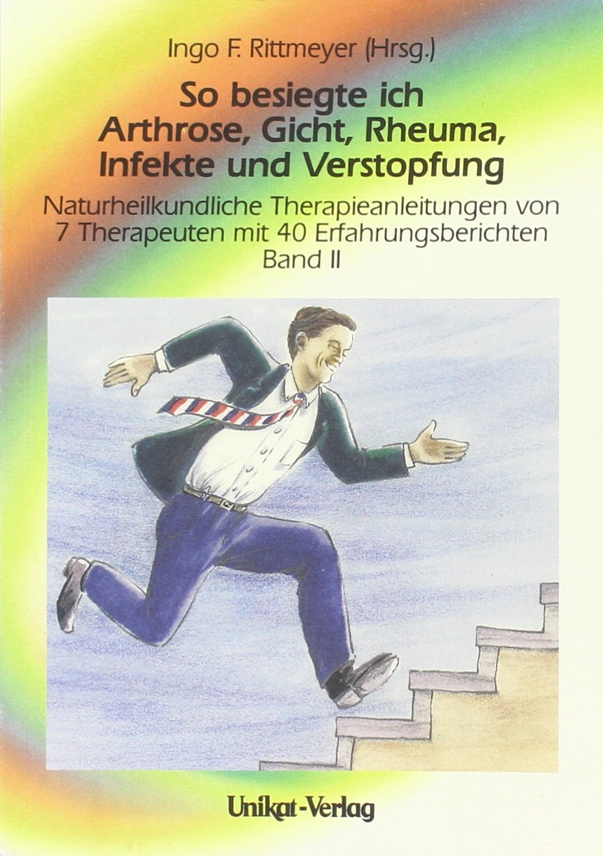 So besiegte ich Arthrose, Gicht, Rheuma, Infekte, Verstopfung - Naturheilkundliche Therapieanleitungen von 7 Therapeuten mit 40 Erfahrungsberichten Band 2 Medicine