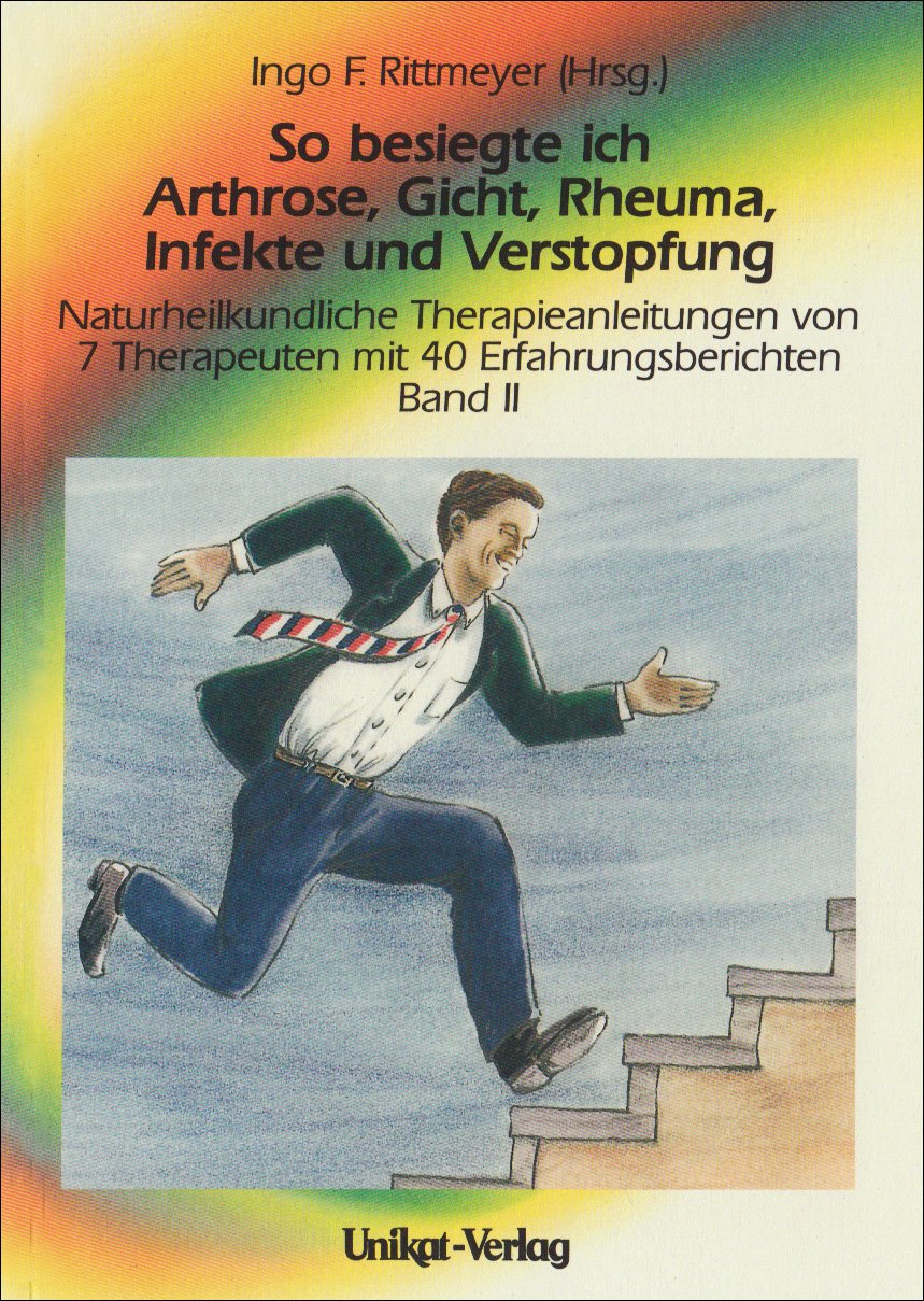 So besiegte ich Arthrose, Gicht, Rheuma, Infekte und Verstopfung. Band II: Naturheilkundliche Therapiestrategien von sieben Therapeuten mit über 40 ... Patienten, mit Heilkost-Rezepten für 14 Tage. Medicine