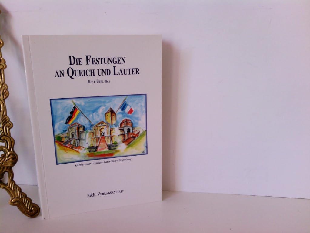 Die Festungen an Queich und Lauter. K&K Historische Reiseführer zur Geschichte der Pfalz und des Elsaß (Frankreich): Germersheim, Landau, Lauterburg, Weißenburg Travel Books