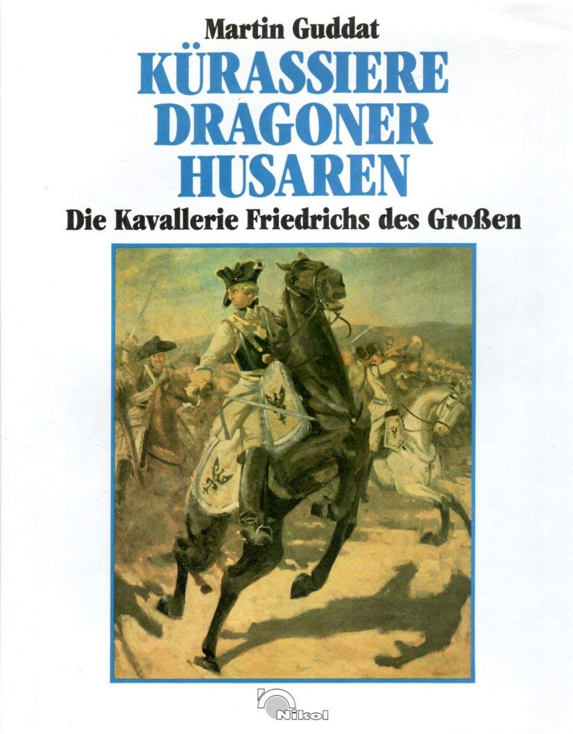 Kürassiere, Dragoner, Husaren. Die Kavallerie Friedrichs des Großen Politics & History