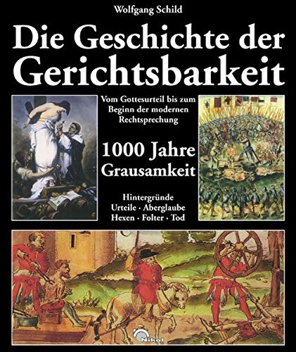 Die Geschichte der Gerichtsbarkeit: Vom Gottesurteil bis zum Beginn der modernen Rechtssprechung: Vom Gottesurteil bis zum Beginn der modernen ... Hexen, Folter, Tod. 1000 Jahre Grausamkeit Law