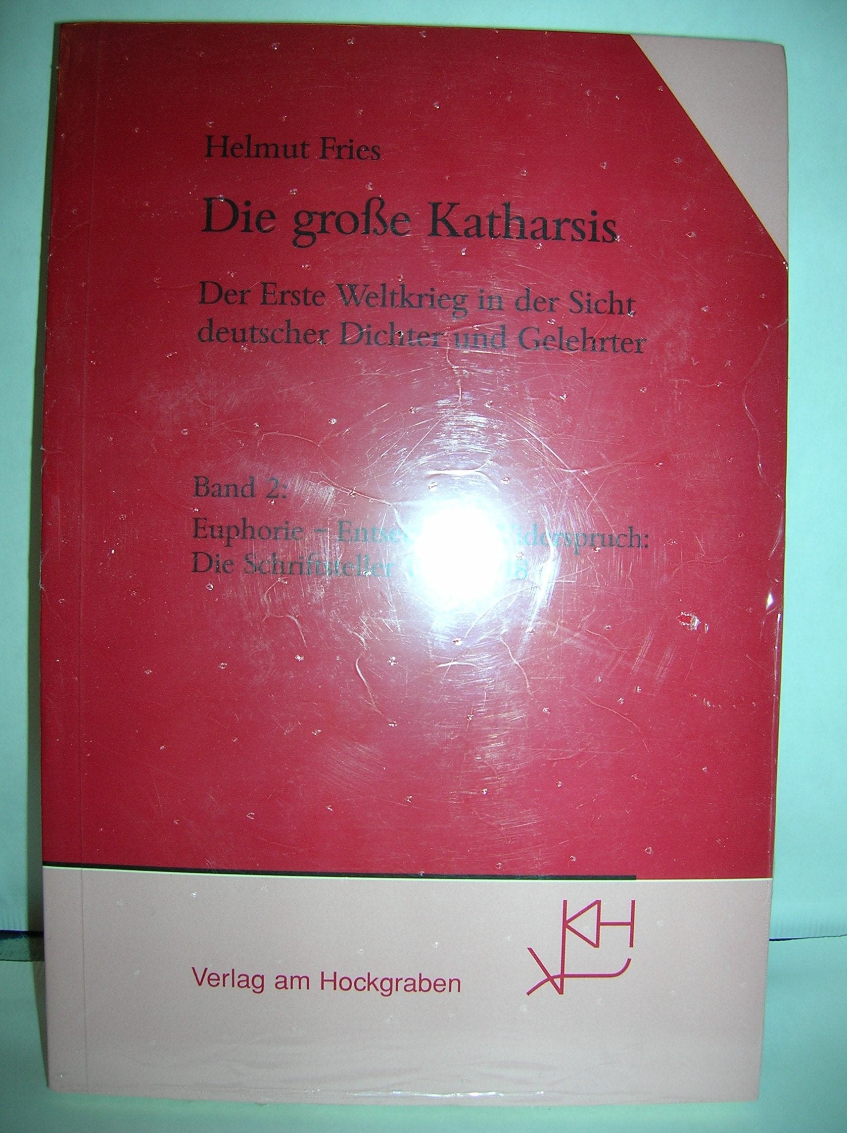 Die grosse Katharsis - Der erste Weltkrieg in der Sicht deutscher Dichter und Gelehrter, Band 2: Euphorie - Entsetzen - Widerspruch: Die Schriftsteller 1914-1918 Books