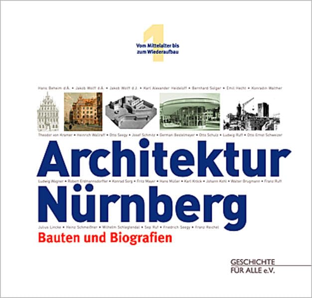 Vom Mittelalter bis zum Wiederaufbau (Architektur Nürnberg: Bauten und Biografien, Band 1) Architecture