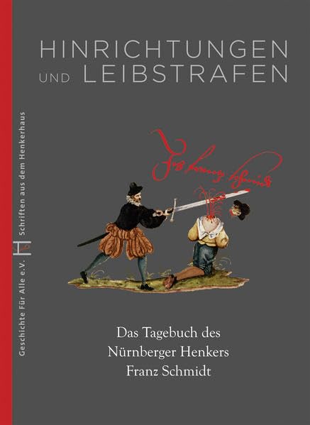 Hinrichtungen und Leibstrafen: Das Tagebuch des Nürnberger Henkers Franz Schmidt (Schriften aus dem Henkerhaus) Politics & History