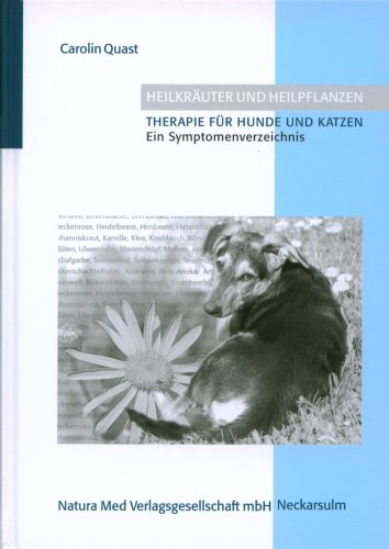 Heilkräuter und Heilpflanzen. Therapie für Hunde und Katzen. Ein Symptomenverzeichnis Medicine