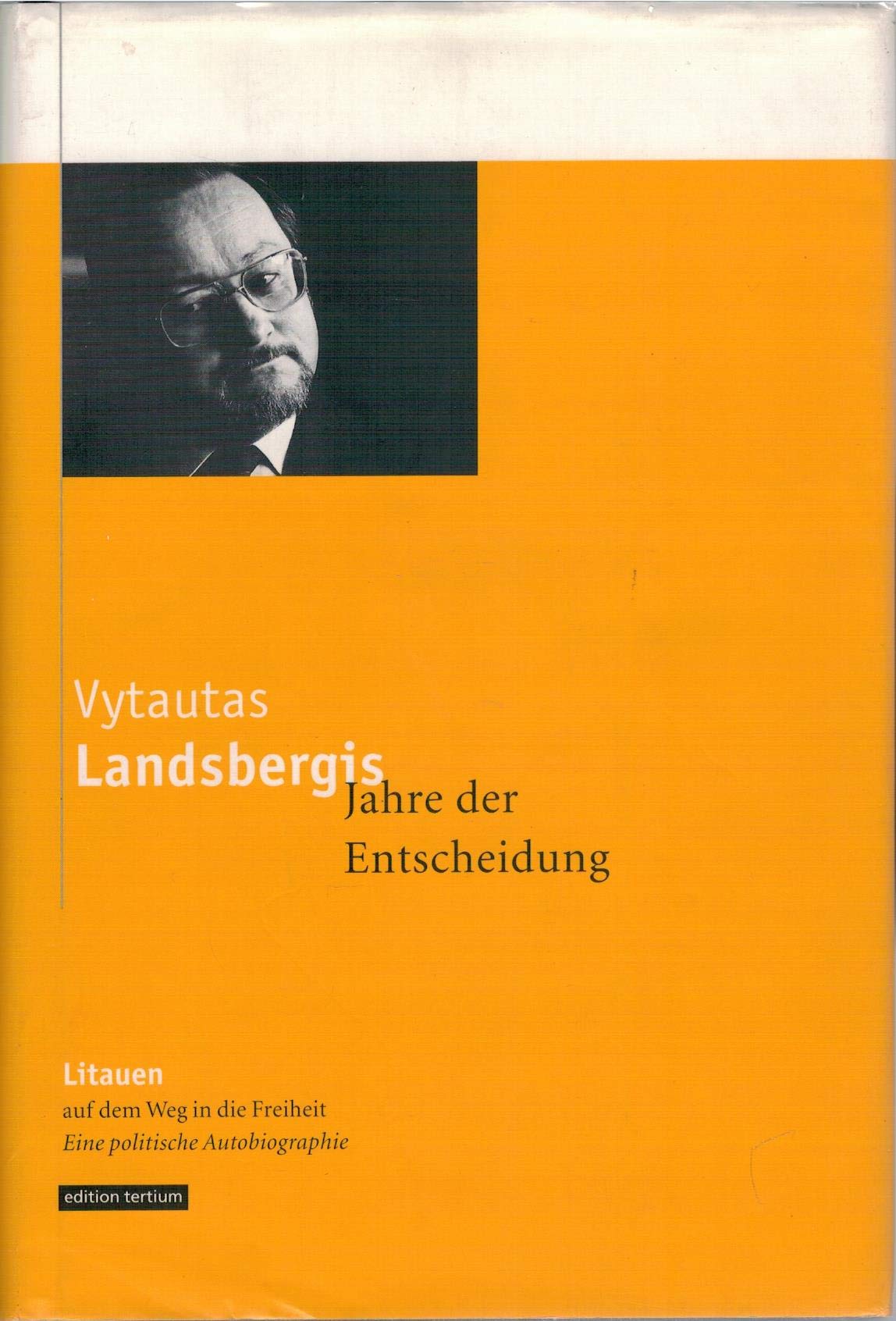 Jahre der Entscheidung: Litauen auf dem Weg in die Freiheit. Eine politische Autobiographie Politics & History