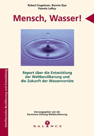 Mensch, Wasser!: Report über die Entwicklung der Weltbevölkerung und die Zukunft der Wasservorräte Natural Sciences
